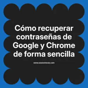 Cómo recuperar contraseñas de Google y Chrome de forma sencilla