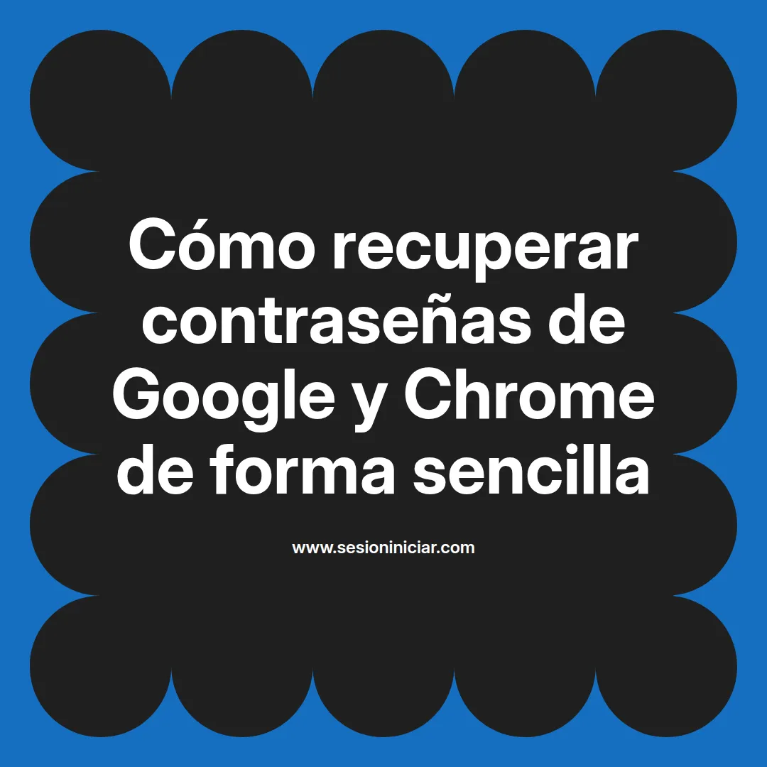 Cómo recuperar contraseñas de Google y Chrome de forma sencilla