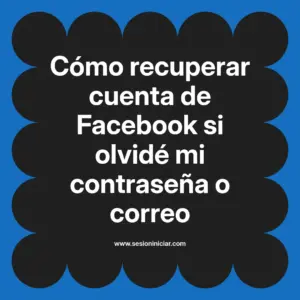 Cómo recuperar cuenta de Facebook si olvidé mi contraseña o correo