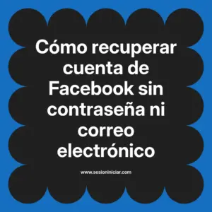 Cómo recuperar cuenta de Facebook sin contraseña ni correo electrónico