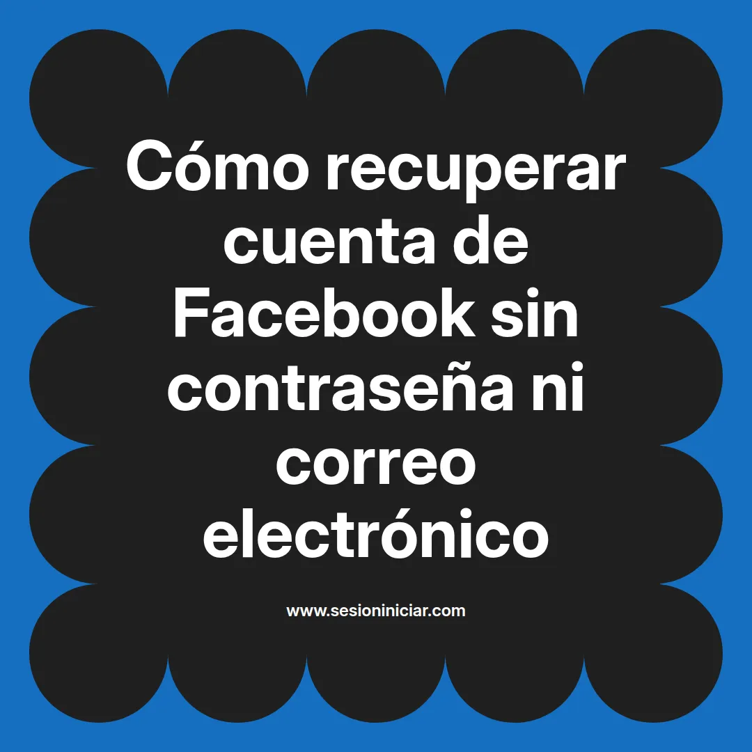 Cómo recuperar cuenta de Facebook sin contraseña ni correo electrónico