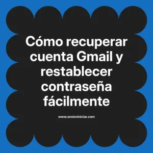 Cómo recuperar cuenta Gmail y restablecer contraseña fácilmente
