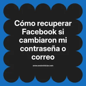 Cómo recuperar Facebook si cambiaron mi contraseña o correo