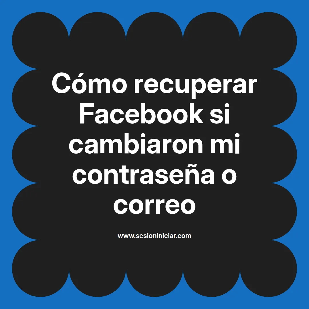 Cómo recuperar Facebook si cambiaron mi contraseña o correo