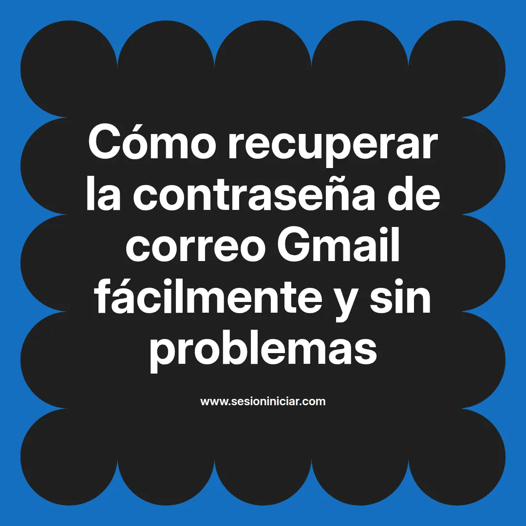 Cómo recuperar la contraseña de correo Gmail fácilmente y sin problemas