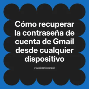 Cómo recuperar la contraseña de cuenta de Gmail desde cualquier dispositivo