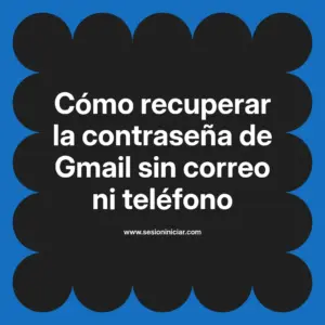 Cómo recuperar la contraseña de Gmail sin correo ni teléfono