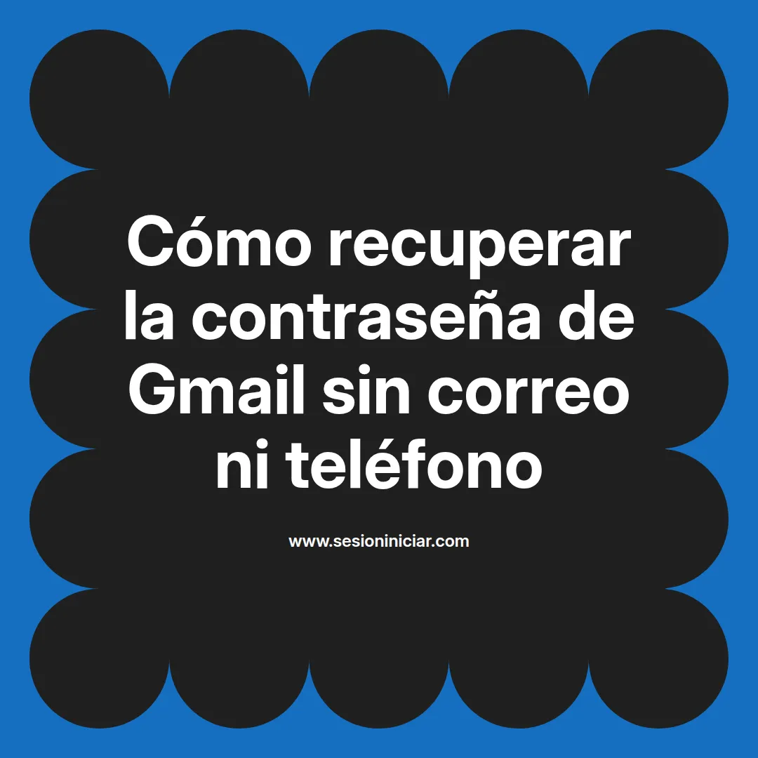 Cómo recuperar la contraseña de Gmail sin correo ni teléfono