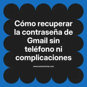 Cómo recuperar la contraseña de Gmail sin teléfono ni complicaciones
