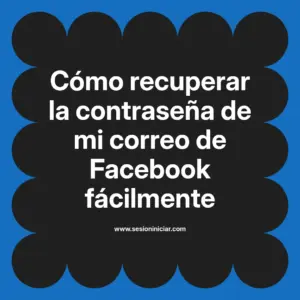 Cómo recuperar la contraseña de mi correo de Facebook fácilmente