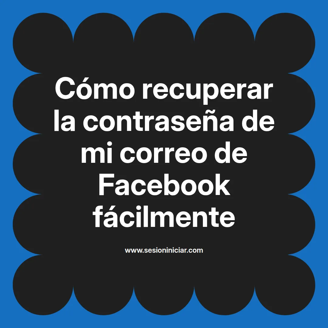 Cómo recuperar la contraseña de mi correo de Facebook fácilmente