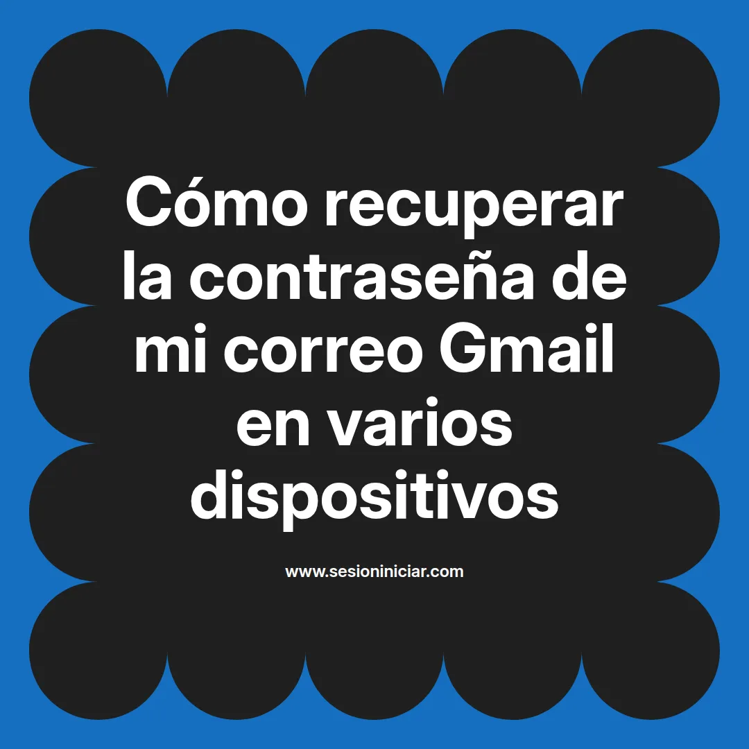 Cómo recuperar la contraseña de mi correo Gmail en varios dispositivos