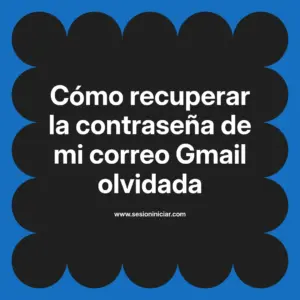 Cómo recuperar la contraseña de mi correo Gmail olvidada