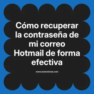 Cómo recuperar la contraseña de mi correo Hotmail de forma efectiva