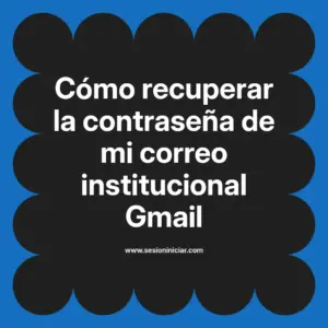 Cómo recuperar la contraseña de mi correo institucional Gmail
