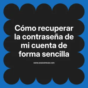 Cómo recuperar la contraseña de mi cuenta de forma sencilla