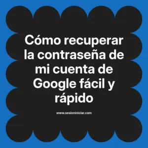Cómo recuperar la contraseña de mi cuenta de Google fácil y rápido