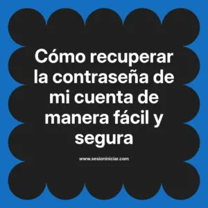 Cómo recuperar la contraseña de mi cuenta de manera fácil y segura
