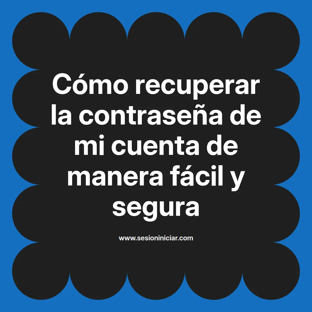 Cómo recuperar la contraseña de mi cuenta de manera fácil y segura