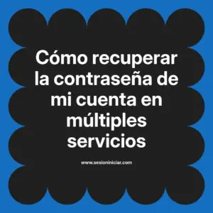 Cómo recuperar la contraseña de mi cuenta en múltiples servicios