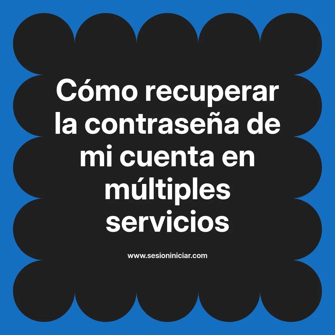 Cómo recuperar la contraseña de mi cuenta en múltiples servicios