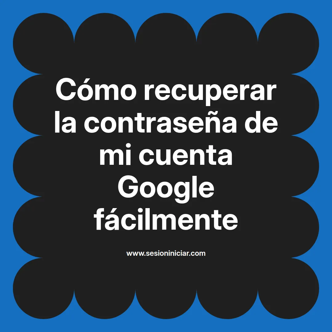 Cómo recuperar la contraseña de mi cuenta Google fácilmente
