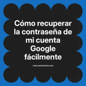 Cómo recuperar la contraseña de mi cuenta Google fácilmente