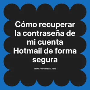 Cómo recuperar la contraseña de mi cuenta Hotmail de forma segura