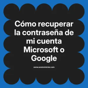 Cómo recuperar la contraseña de mi cuenta Microsoft o Google