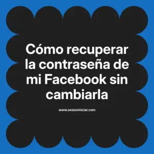 Cómo recuperar la contraseña de mi Facebook sin cambiarla