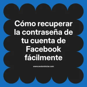 Cómo recuperar la contraseña de tu cuenta de Facebook fácilmente