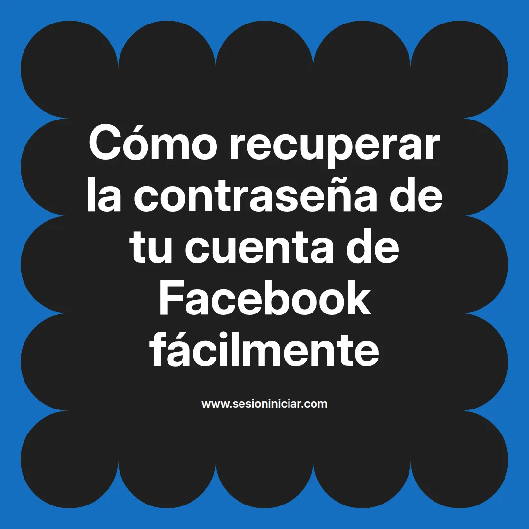 Cómo recuperar la contraseña de tu cuenta de Facebook fácilmente