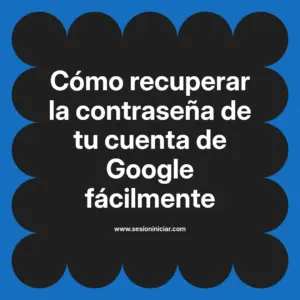 Cómo recuperar la contraseña de tu cuenta de Google fácilmente