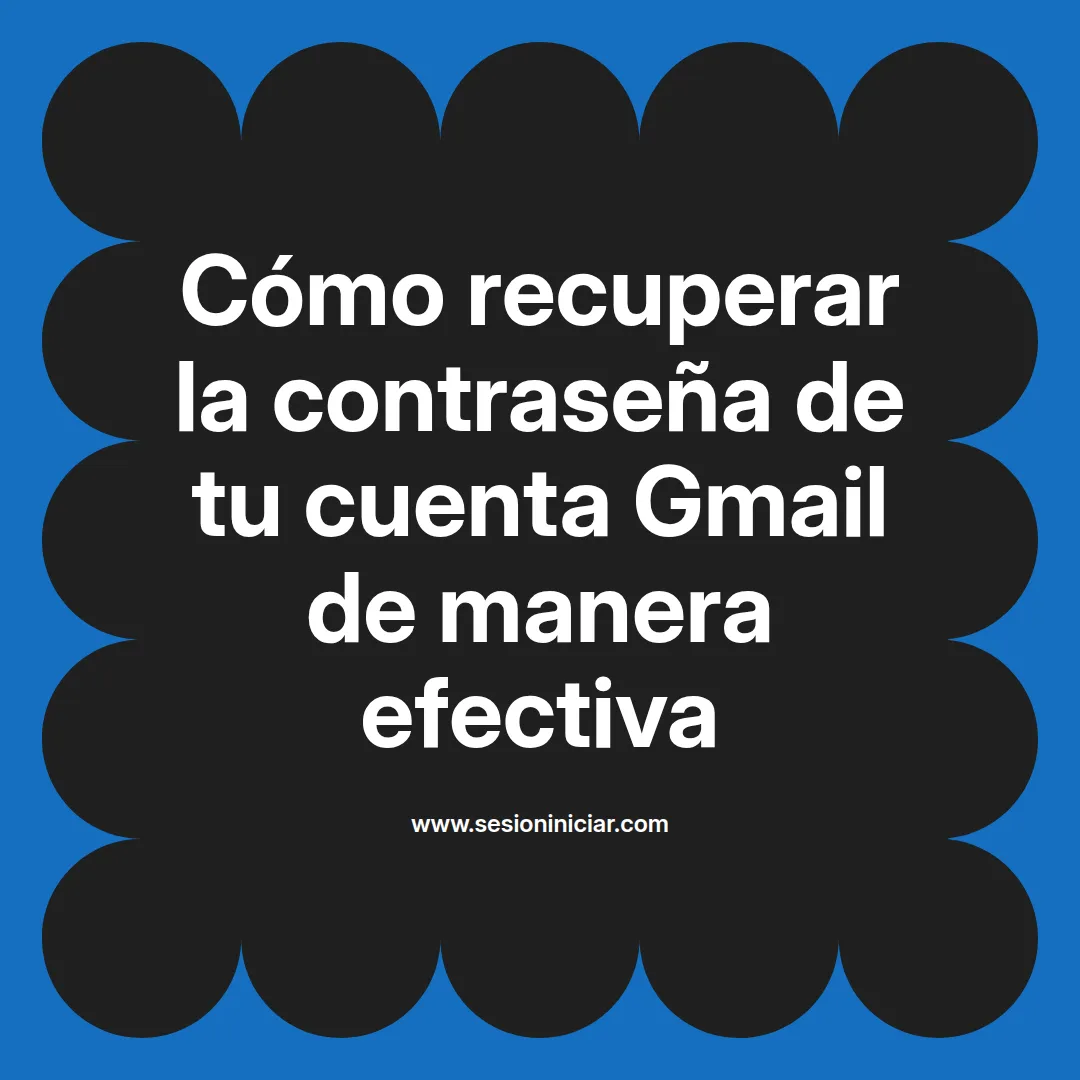 Cómo recuperar la contraseña de tu cuenta Gmail de manera efectiva