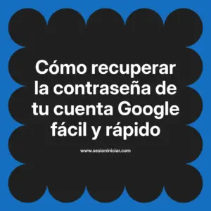 Cómo recuperar la contraseña de tu cuenta Google fácil y rápido