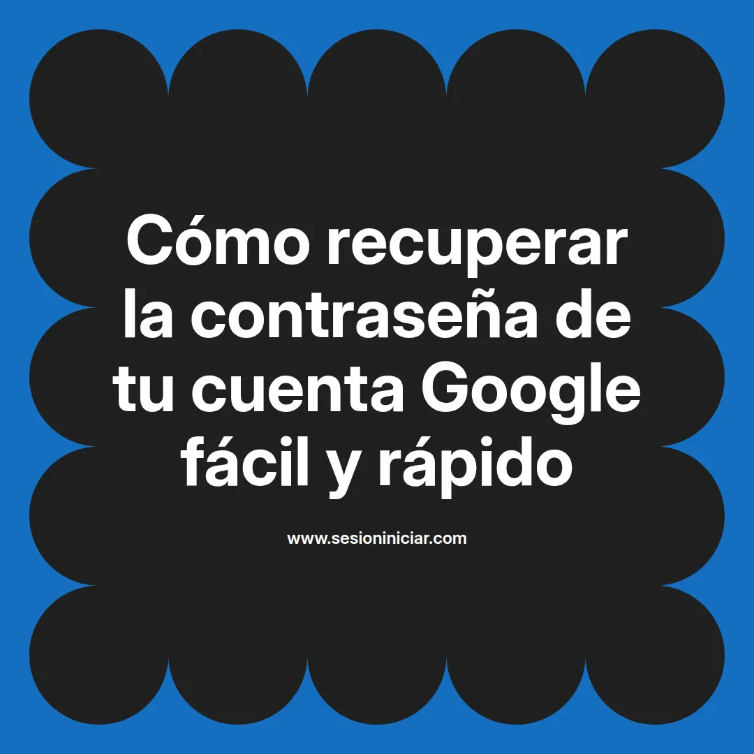 Cómo recuperar la contraseña de tu cuenta Google fácil y rápido