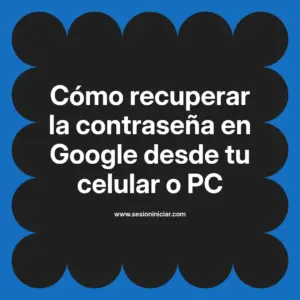 Cómo recuperar la contraseña en Google desde tu celular o PC