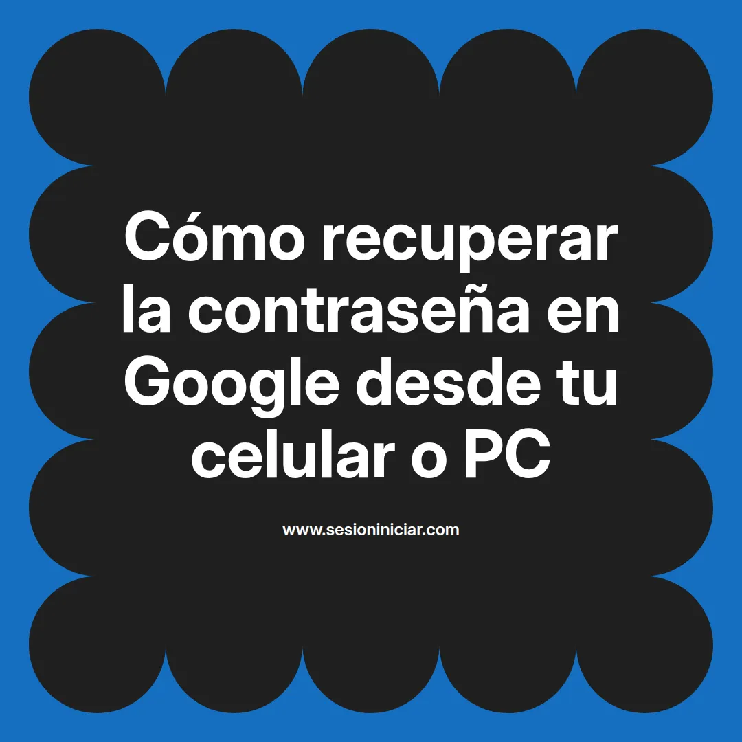 Cómo recuperar la contraseña en Google desde tu celular o PC
