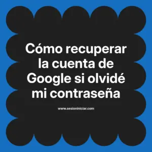 Cómo recuperar la cuenta de Google si olvidé mi contraseña