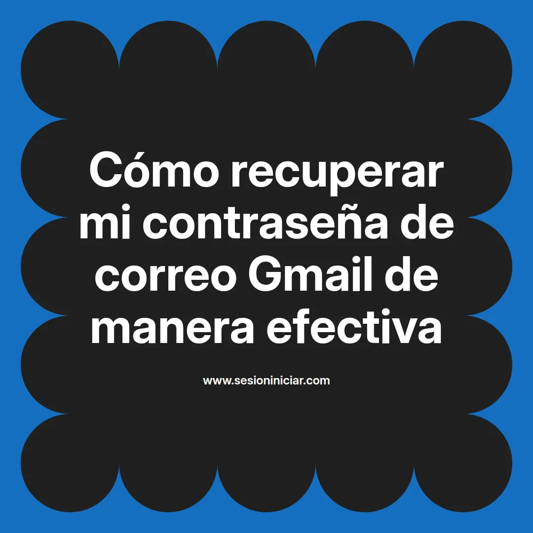 Cómo recuperar mi contraseña de correo Gmail de manera efectiva