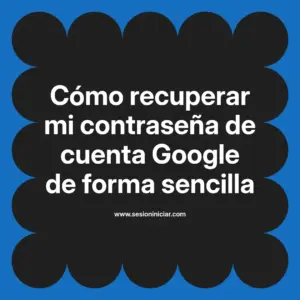 Cómo recuperar mi contraseña de cuenta Google de forma sencilla