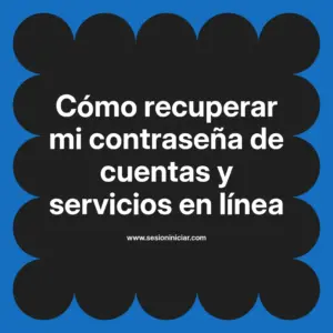 Cómo recuperar mi contraseña de cuentas y servicios en línea
