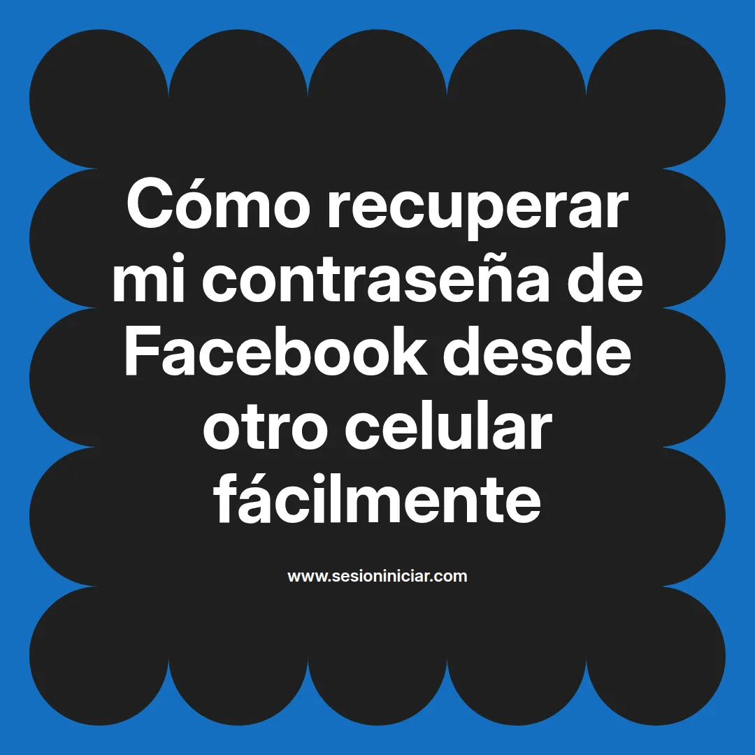 Cómo recuperar mi contraseña de Facebook desde otro celular fácilmente