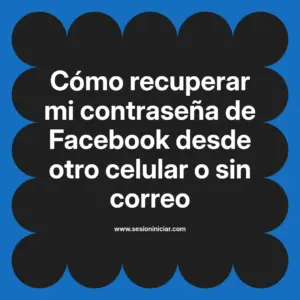 Cómo recuperar mi contraseña de Facebook desde otro celular o sin correo