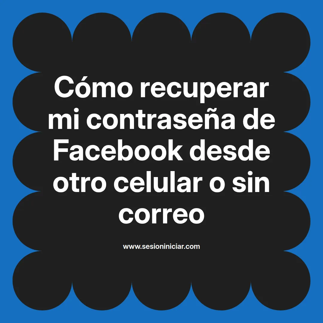 Cómo recuperar mi contraseña de Facebook desde otro celular o sin correo