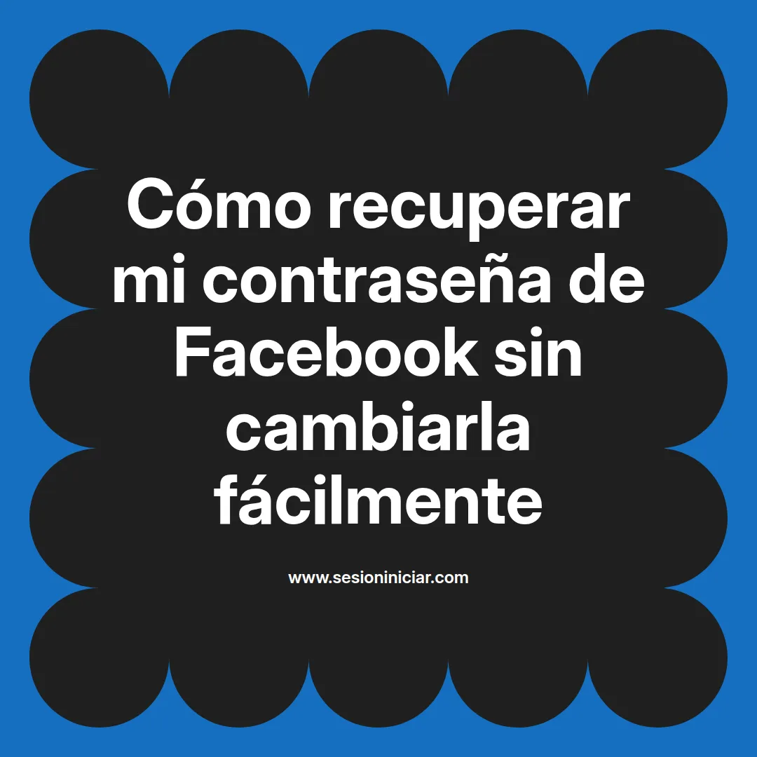 Cómo recuperar mi contraseña de Facebook sin cambiarla fácilmente