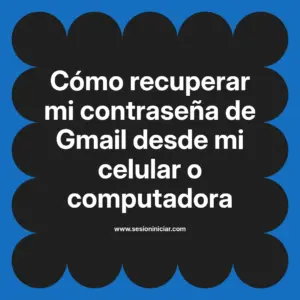 Cómo recuperar mi contraseña de Gmail desde mi celular o computadora