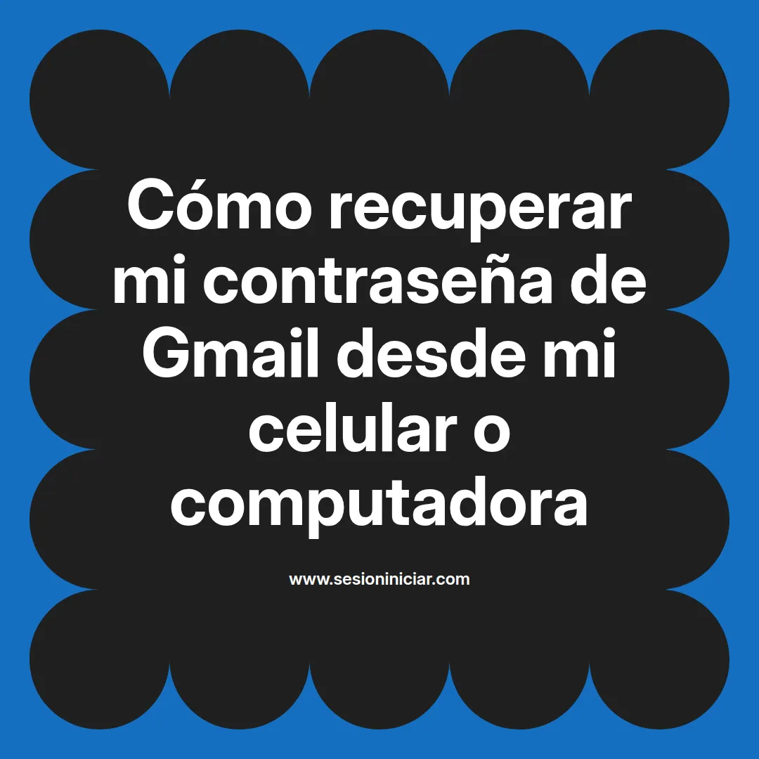 Cómo recuperar mi contraseña de Gmail desde mi celular o computadora