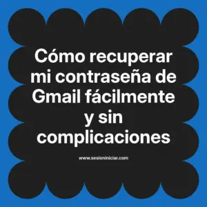 Cómo recuperar mi contraseña de Gmail fácilmente y sin complicaciones