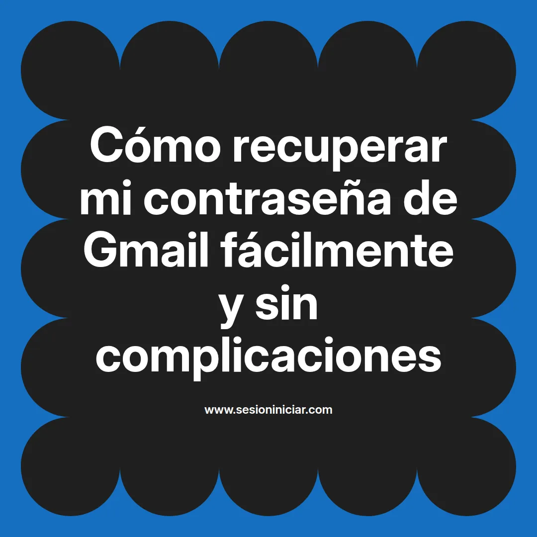 Cómo recuperar mi contraseña de Gmail fácilmente y sin complicaciones